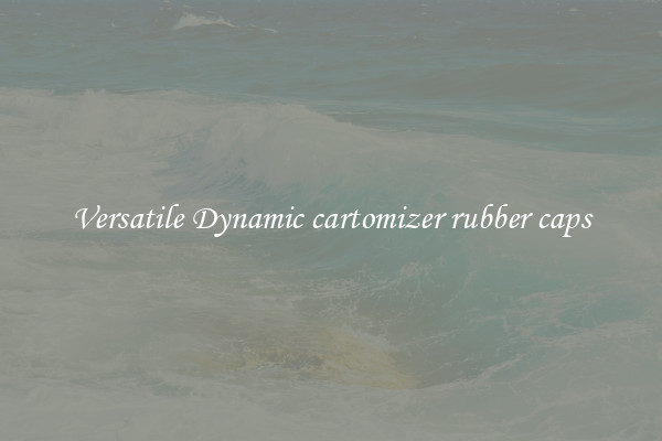 Versatile Dynamic cartomizer rubber caps