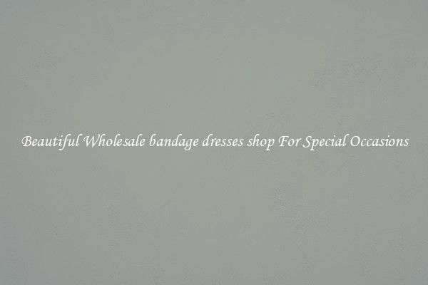Beautiful Wholesale bandage dresses shop For Special Occasions
