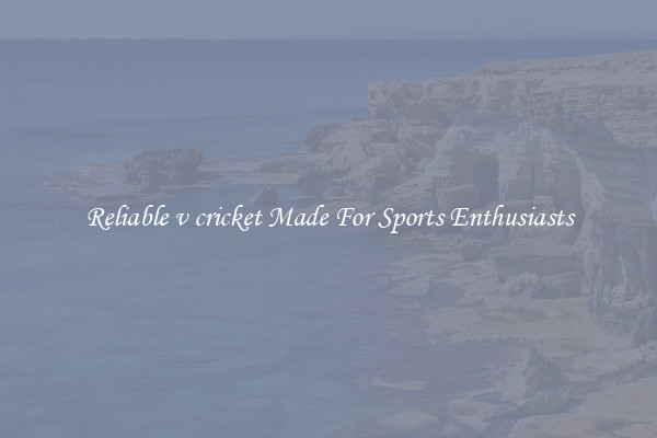 Reliable v cricket Made For Sports Enthusiasts