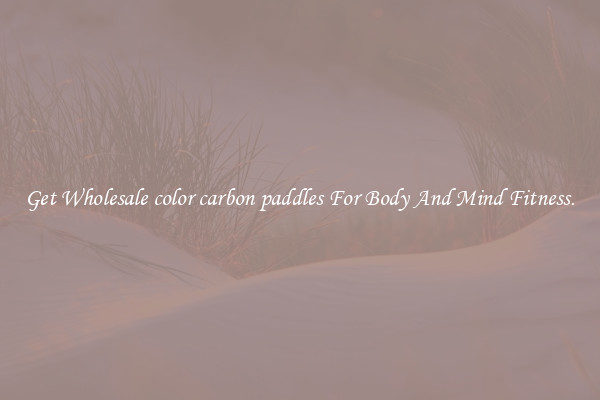 Get Wholesale color carbon paddles For Body And Mind Fitness.