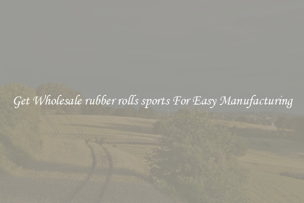 Get Wholesale rubber rolls sports For Easy Manufacturing