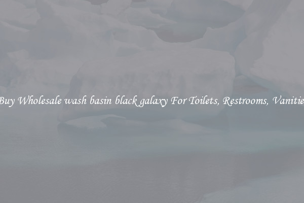 Buy Wholesale wash basin black galaxy For Toilets, Restrooms, Vanities