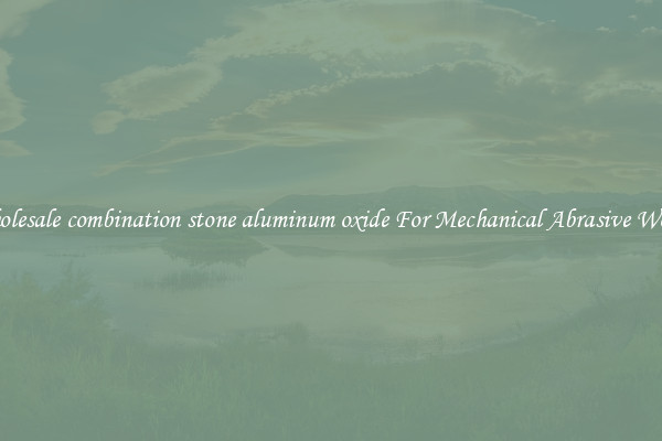 Wholesale combination stone aluminum oxide For Mechanical Abrasive Works