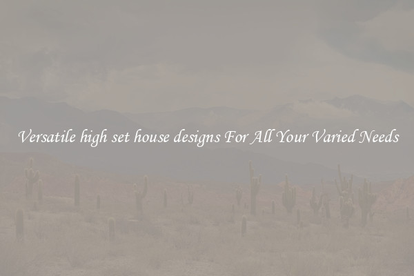 Versatile high set house designs For All Your Varied Needs