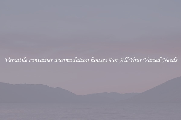 Versatile container accomodation houses For All Your Varied Needs