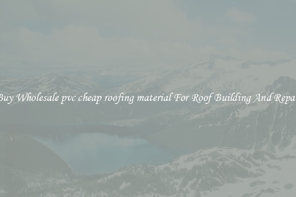 Buy Wholesale pvc cheap roofing material For Roof Building And Repair