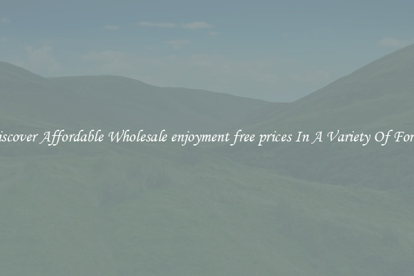 Discover Affordable Wholesale enjoyment free prices In A Variety Of Forms