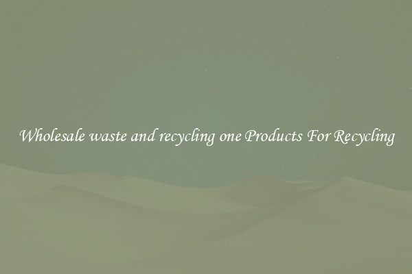 Wholesale waste and recycling one Products For Recycling