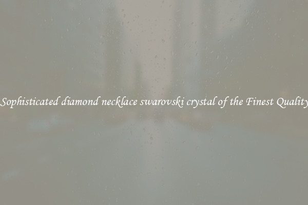 Sophisticated diamond necklace swarovski crystal of the Finest Quality