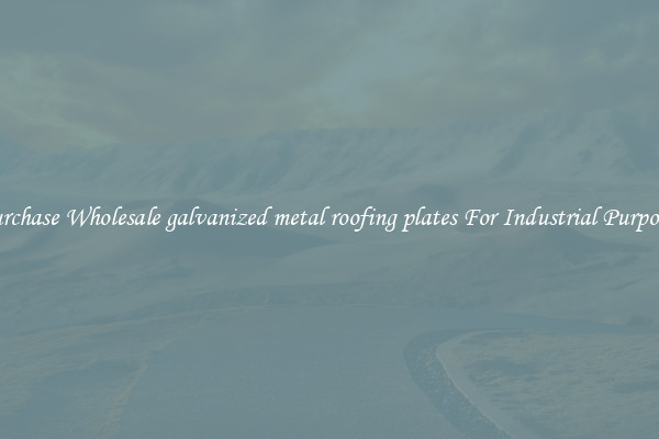 Purchase Wholesale galvanized metal roofing plates For Industrial Purposes