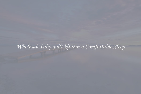Wholesale baby quilt kit For a Comfortable Sleep