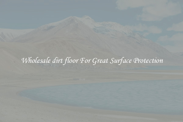 Wholesale dirt floor For Great Surface Protection