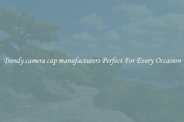 Trendy camera cap manufacturers Perfect For Every Occasion