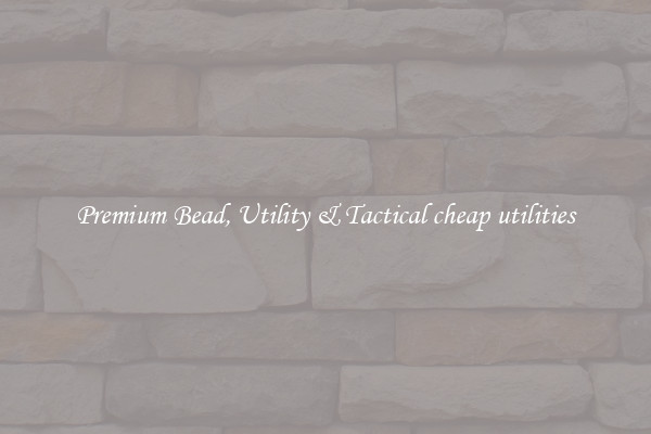 Premium Bead, Utility & Tactical cheap utilities