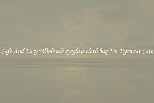 Safe And Easy Wholesale eyeglass cloth bag For Eyewear Care