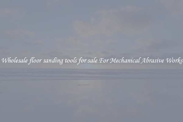 Wholesale floor sanding tools for sale For Mechanical Abrasive Works