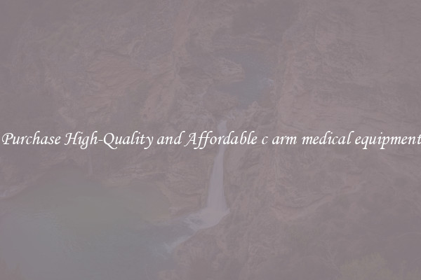 Purchase High-Quality and Affordable c arm medical equipment