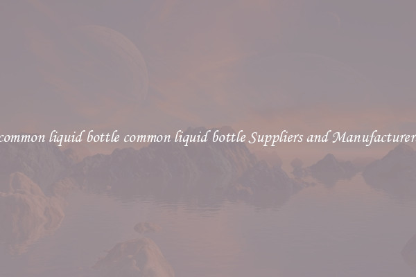common liquid bottle common liquid bottle Suppliers and Manufacturers