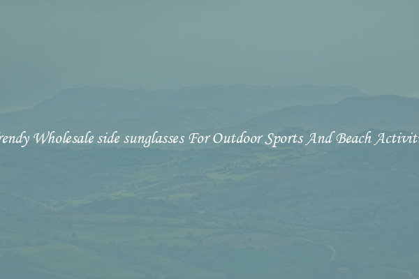 Trendy Wholesale side sunglasses For Outdoor Sports And Beach Activities