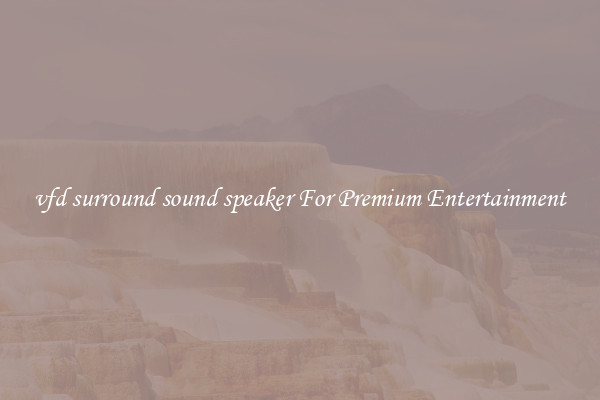 vfd surround sound speaker For Premium Entertainment