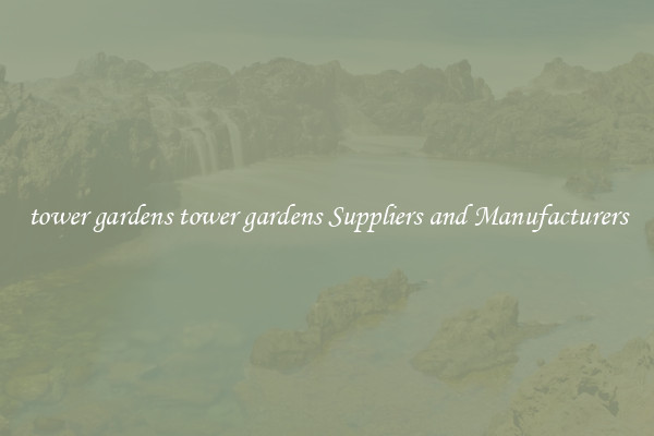 tower gardens tower gardens Suppliers and Manufacturers