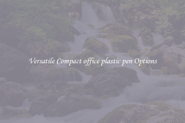 Versatile Compact office plastic pen Options