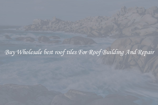 Buy Wholesale best roof tiles For Roof Building And Repair