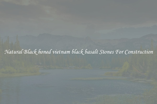 Natural Black honed vietnam black basalt Stones For Construction