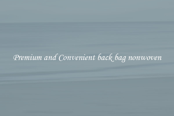 Premium and Convenient back bag nonwoven