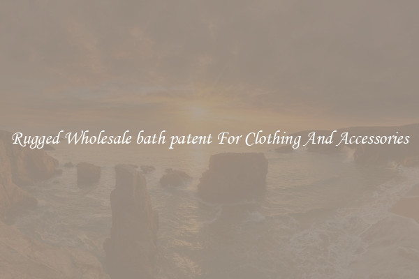 Rugged Wholesale bath patent For Clothing And Accessories