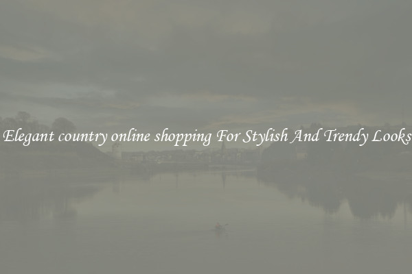 Elegant country online shopping For Stylish And Trendy Looks