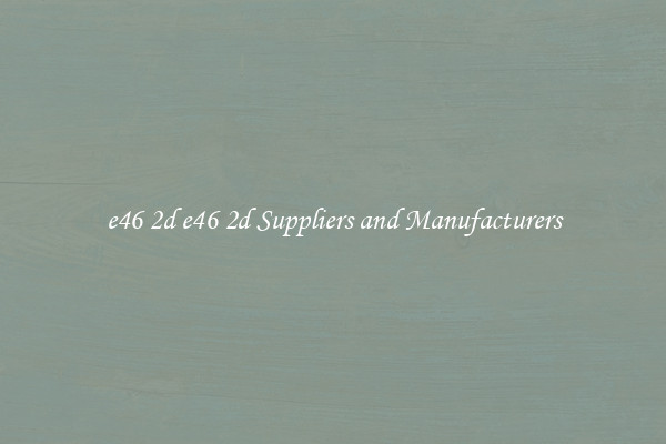 e46 2d e46 2d Suppliers and Manufacturers