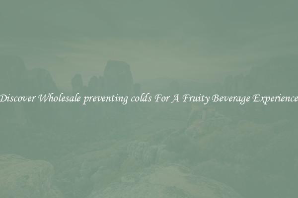 Discover Wholesale preventing colds For A Fruity Beverage Experience 