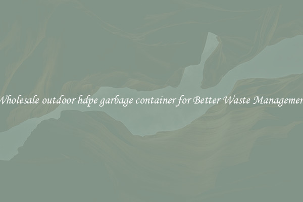 Wholesale outdoor hdpe garbage container for Better Waste Management
