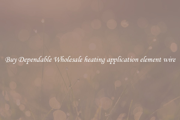 Buy Dependable Wholesale heating application element wire