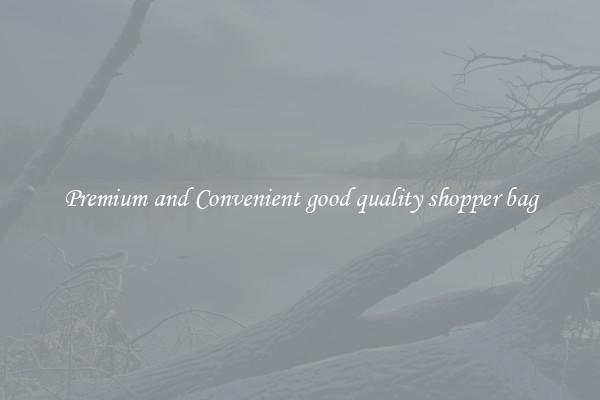 Premium and Convenient good quality shopper bag
