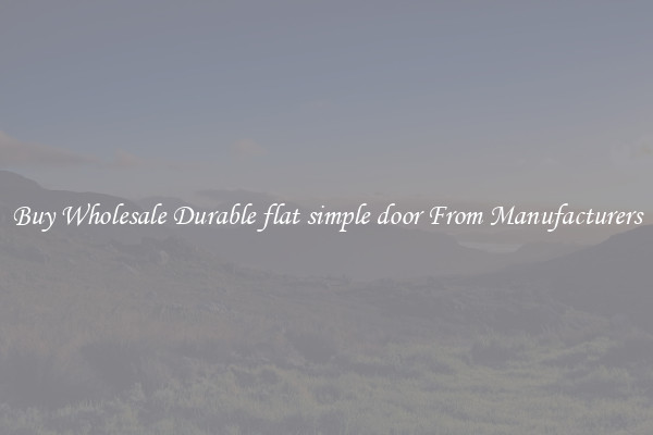 Buy Wholesale Durable flat simple door From Manufacturers
