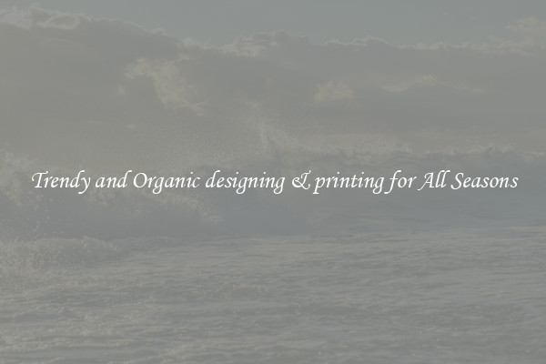 Trendy and Organic designing & printing for All Seasons