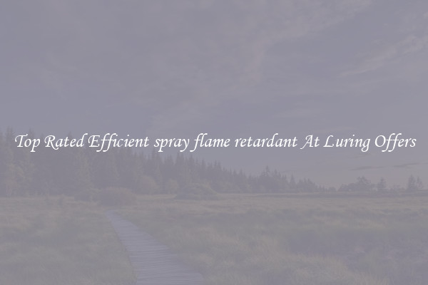 Top Rated Efficient spray flame retardant At Luring Offers