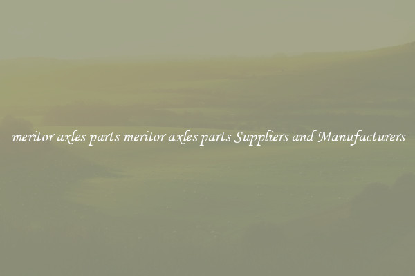 meritor axles parts meritor axles parts Suppliers and Manufacturers