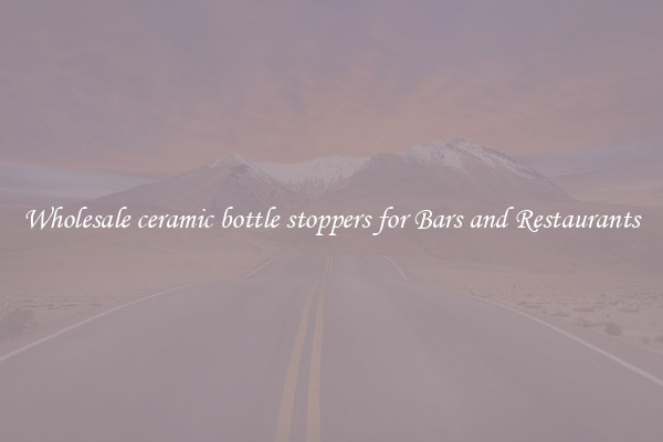 Wholesale ceramic bottle stoppers for Bars and Restaurants