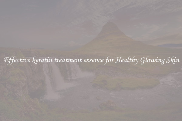 Effective keratin treatment essence for Healthy Glowing Skin