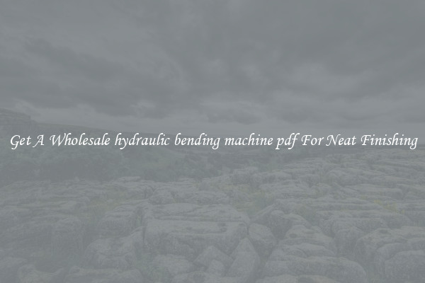 Get A Wholesale hydraulic bending machine pdf For Neat Finishing
