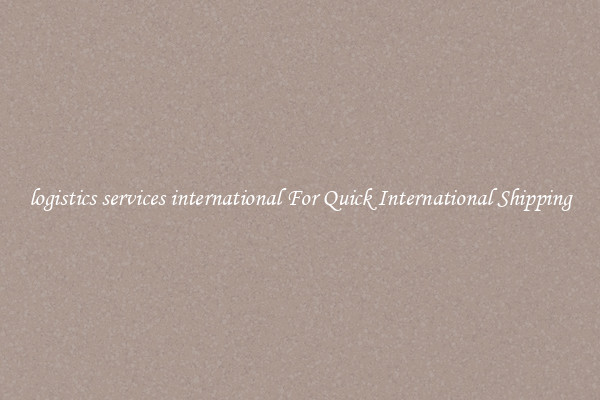 logistics services international For Quick International Shipping