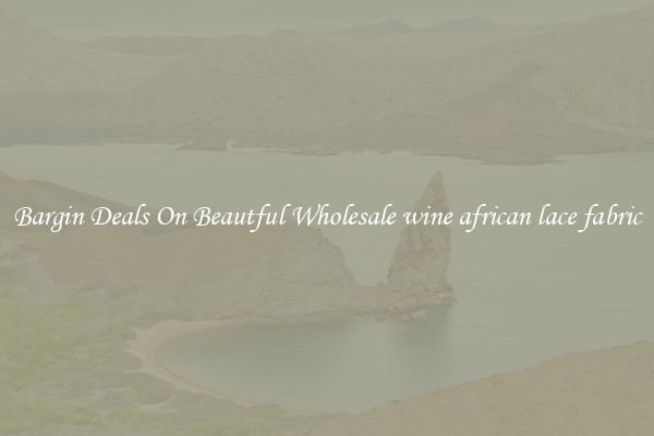 Bargin Deals On Beautful Wholesale wine african lace fabric