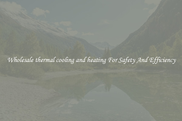 Wholesale thermal cooling and heating For Safety And Efficiency