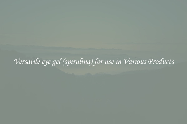 Versatile eye gel (spirulina) for use in Various Products