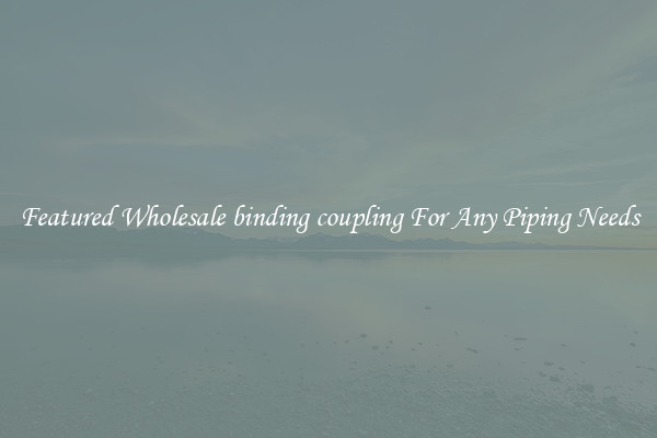Featured Wholesale binding coupling For Any Piping Needs