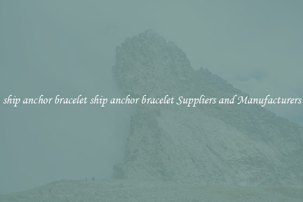 ship anchor bracelet ship anchor bracelet Suppliers and Manufacturers