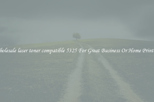 Wholesale laser toner compatible 5325 For Great Business Or Home Printing